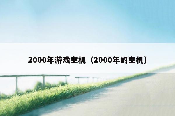 2000年游戏主机（2000年的主机）