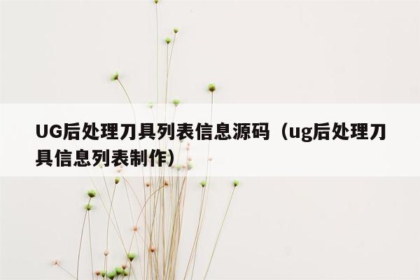 UG后处理刀具列表信息源码（ug后处理刀具信息列表制作）